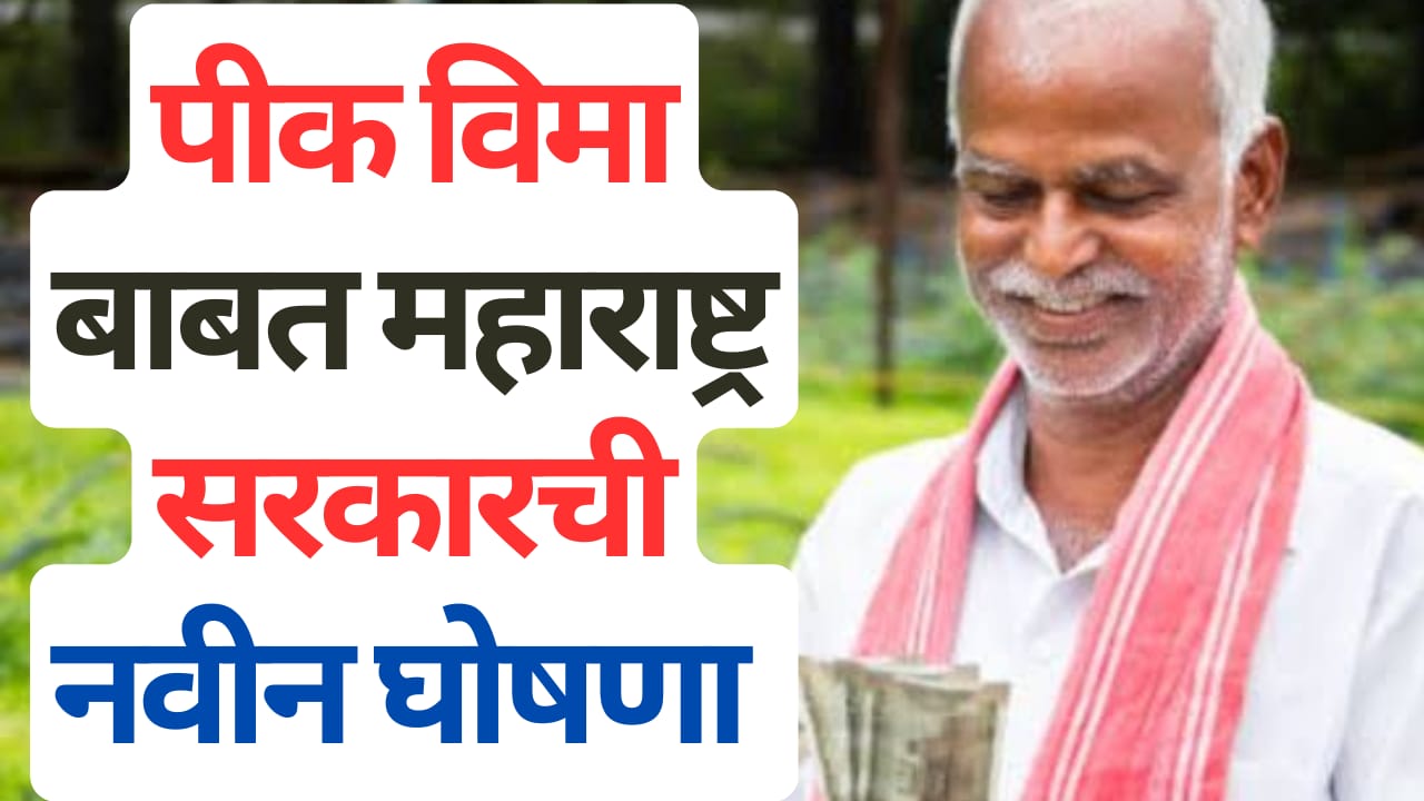 पीक विमा बाबत महाराष्ट्र सरकारची नवीन घोषणा: शेतकऱ्यांना मिळणार अधिक सुरक्षितता आणि मदत