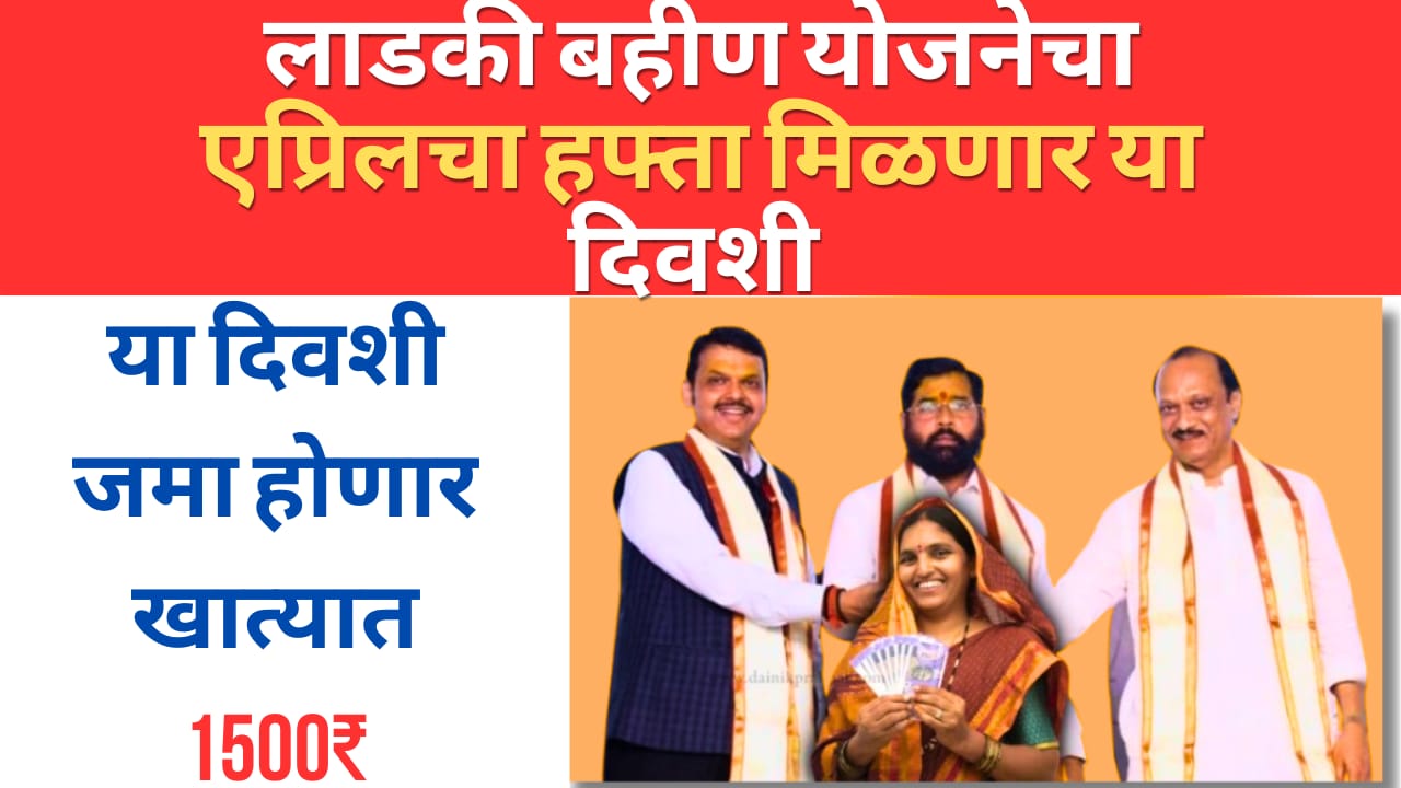Ladki bahin yojana: लाडकी बहीण योजनेचा एप्रिलचा हप्ता जमा होणार या दिवशी