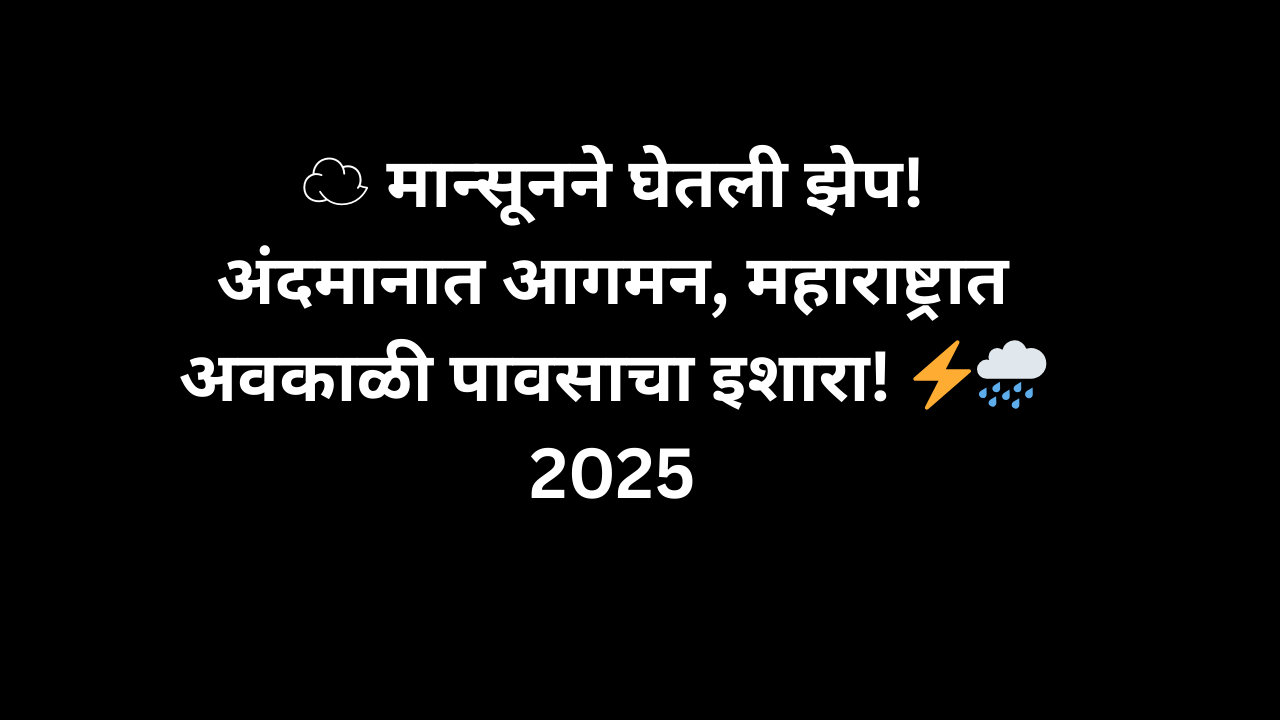 ☁️ मान्सूनने घेतली झेप! अंदमानात आगमन, महाराष्ट्रात अवकाळी पावसाचा इशारा! ⚡🌧️ 2025